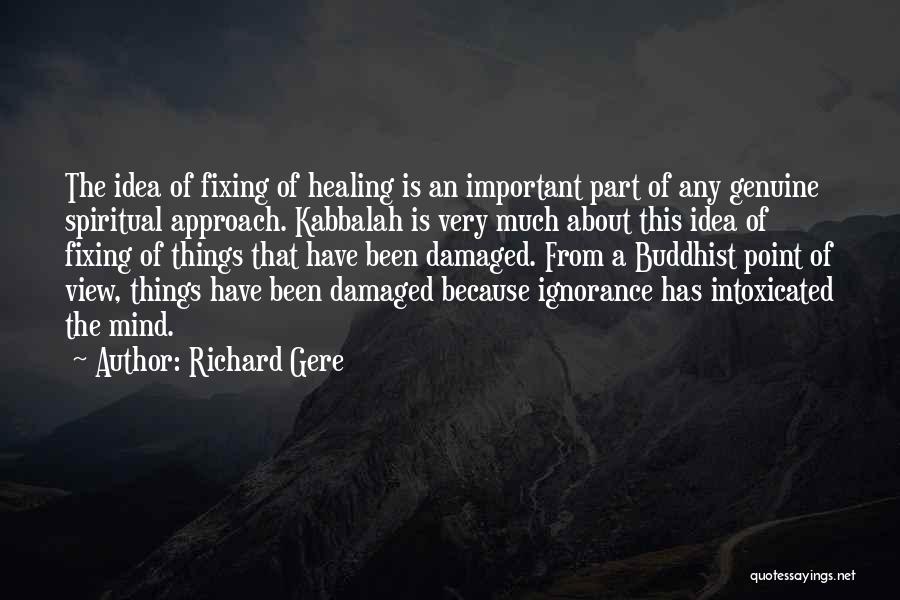 Richard Gere Quotes: The Idea Of Fixing Of Healing Is An Important Part Of Any Genuine Spiritual Approach. Kabbalah Is Very Much About