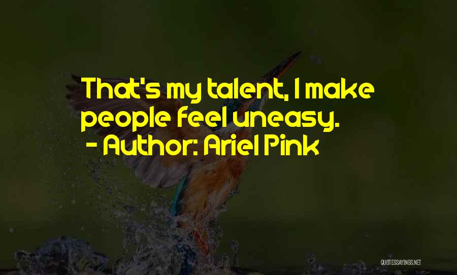 Ariel Pink Quotes: That's My Talent, I Make People Feel Uneasy.