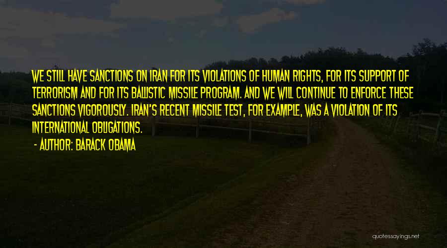 Barack Obama Quotes: We Still Have Sanctions On Iran For Its Violations Of Human Rights, For Its Support Of Terrorism And For Its