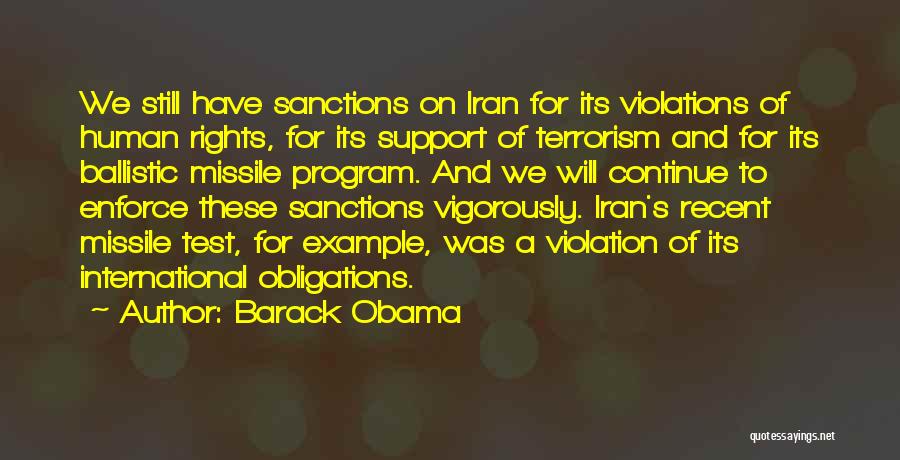 Barack Obama Quotes: We Still Have Sanctions On Iran For Its Violations Of Human Rights, For Its Support Of Terrorism And For Its