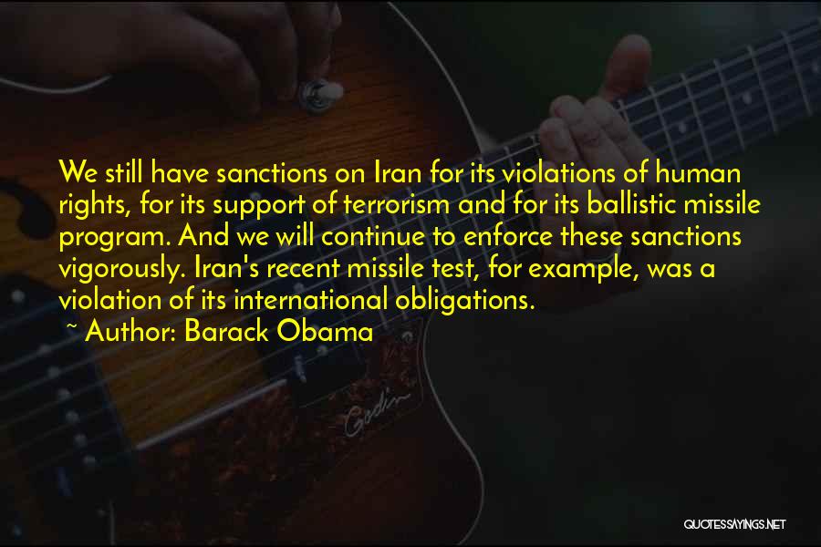 Barack Obama Quotes: We Still Have Sanctions On Iran For Its Violations Of Human Rights, For Its Support Of Terrorism And For Its