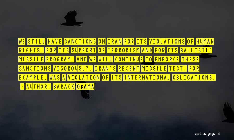 Barack Obama Quotes: We Still Have Sanctions On Iran For Its Violations Of Human Rights, For Its Support Of Terrorism And For Its