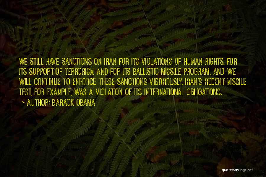 Barack Obama Quotes: We Still Have Sanctions On Iran For Its Violations Of Human Rights, For Its Support Of Terrorism And For Its