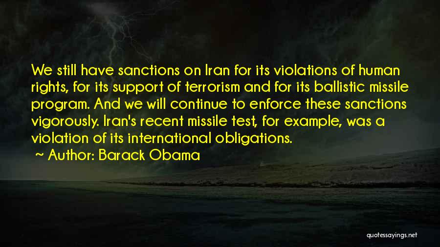 Barack Obama Quotes: We Still Have Sanctions On Iran For Its Violations Of Human Rights, For Its Support Of Terrorism And For Its