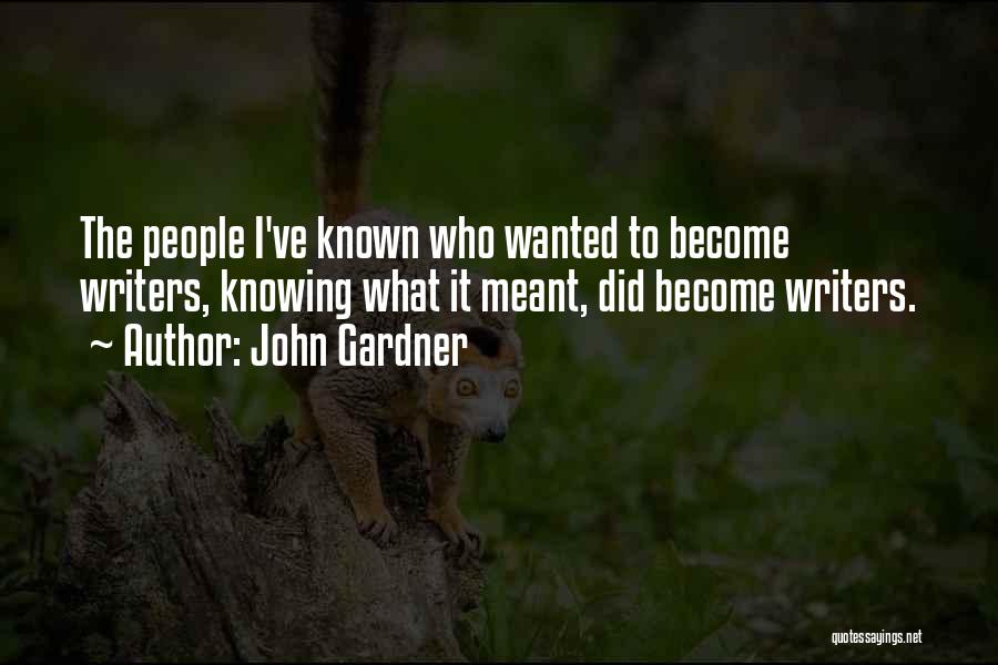 John Gardner Quotes: The People I've Known Who Wanted To Become Writers, Knowing What It Meant, Did Become Writers.