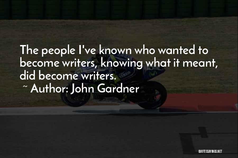 John Gardner Quotes: The People I've Known Who Wanted To Become Writers, Knowing What It Meant, Did Become Writers.