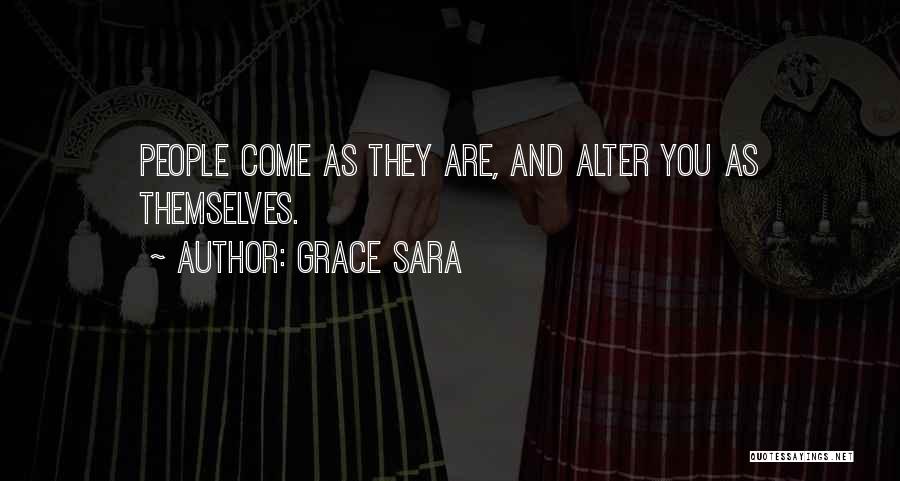 Grace Sara Quotes: People Come As They Are, And Alter You As Themselves.