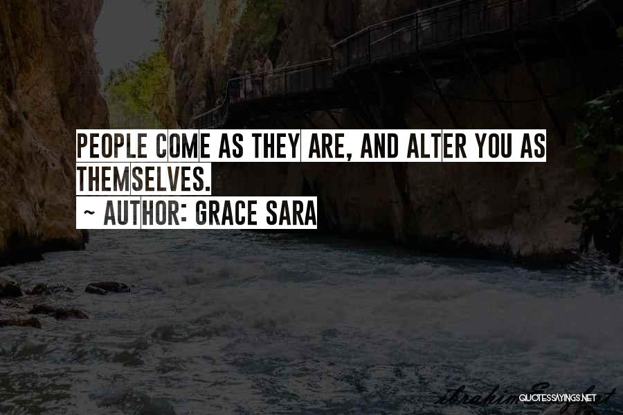 Grace Sara Quotes: People Come As They Are, And Alter You As Themselves.