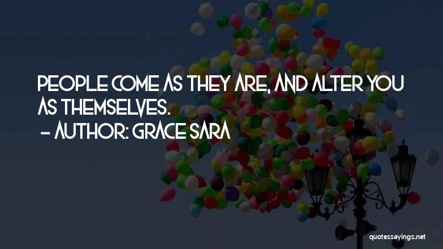 Grace Sara Quotes: People Come As They Are, And Alter You As Themselves.