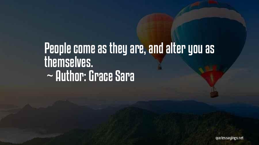 Grace Sara Quotes: People Come As They Are, And Alter You As Themselves.