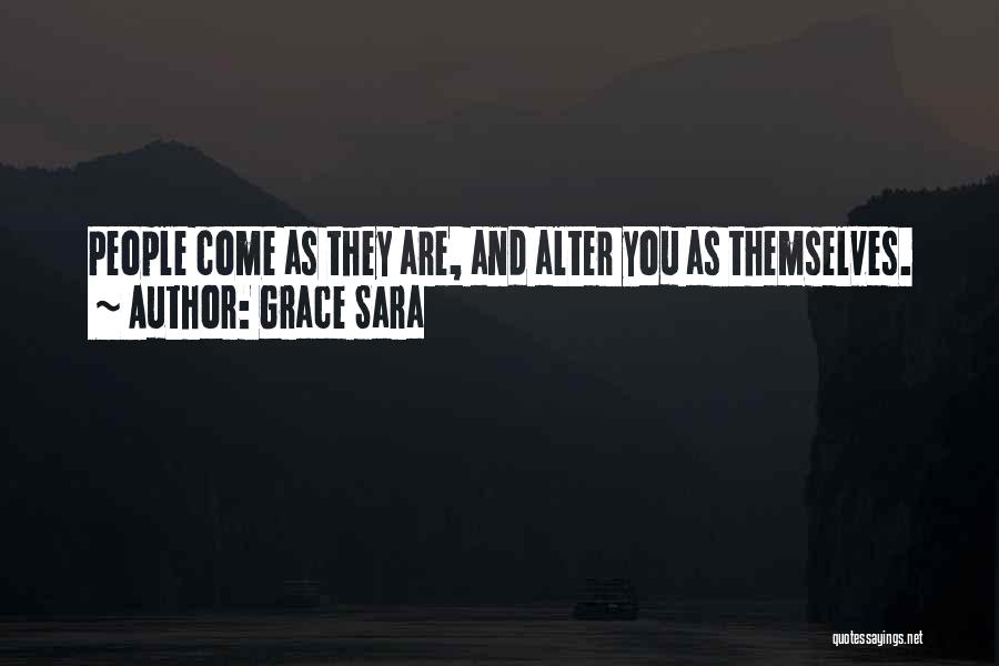 Grace Sara Quotes: People Come As They Are, And Alter You As Themselves.