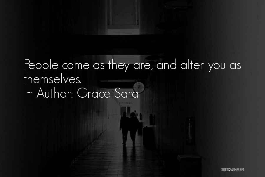Grace Sara Quotes: People Come As They Are, And Alter You As Themselves.