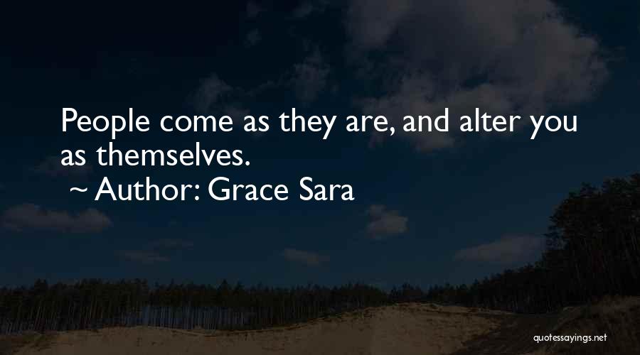 Grace Sara Quotes: People Come As They Are, And Alter You As Themselves.