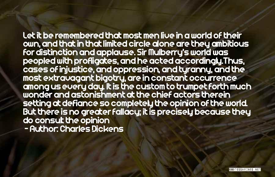 Charles Dickens Quotes: Let It Be Remembered That Most Men Live In A World Of Their Own, And That In That Limited Circle