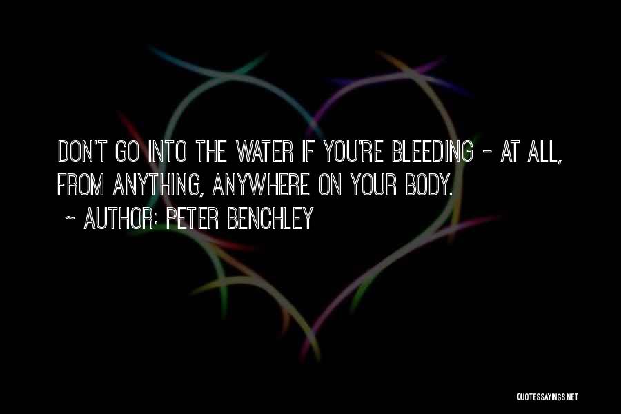 Peter Benchley Quotes: Don't Go Into The Water If You're Bleeding - At All, From Anything, Anywhere On Your Body.