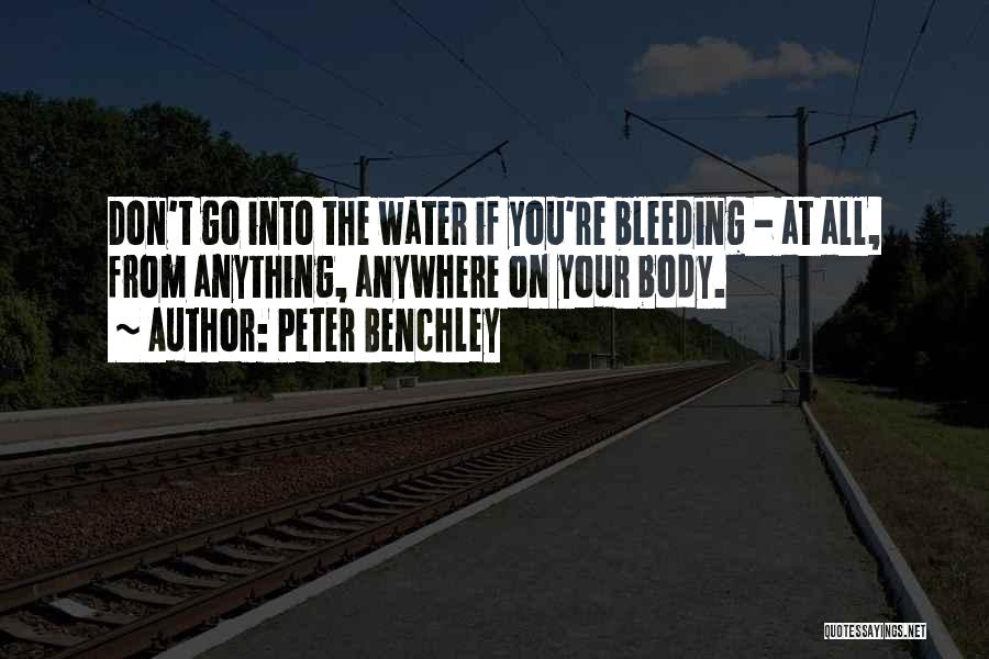 Peter Benchley Quotes: Don't Go Into The Water If You're Bleeding - At All, From Anything, Anywhere On Your Body.