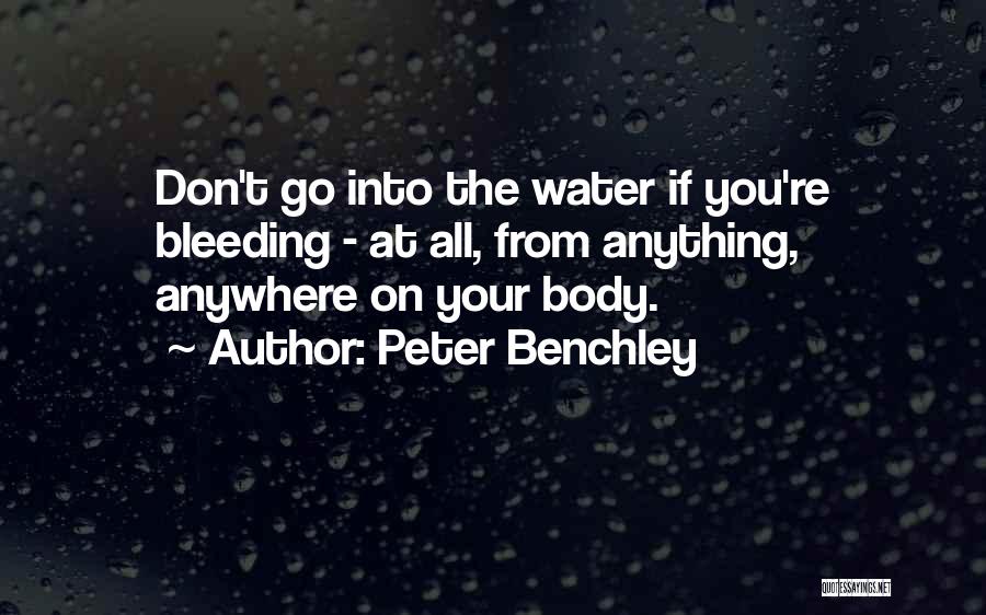 Peter Benchley Quotes: Don't Go Into The Water If You're Bleeding - At All, From Anything, Anywhere On Your Body.