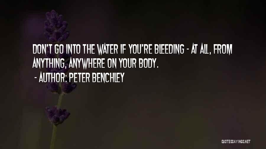 Peter Benchley Quotes: Don't Go Into The Water If You're Bleeding - At All, From Anything, Anywhere On Your Body.