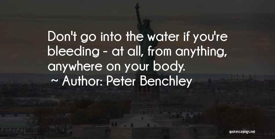 Peter Benchley Quotes: Don't Go Into The Water If You're Bleeding - At All, From Anything, Anywhere On Your Body.