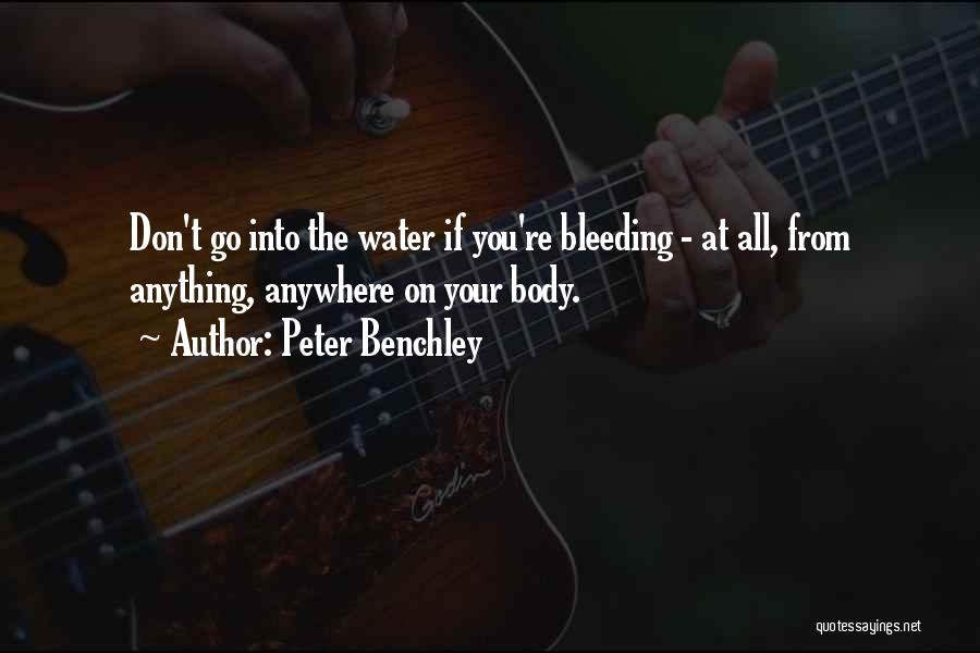 Peter Benchley Quotes: Don't Go Into The Water If You're Bleeding - At All, From Anything, Anywhere On Your Body.