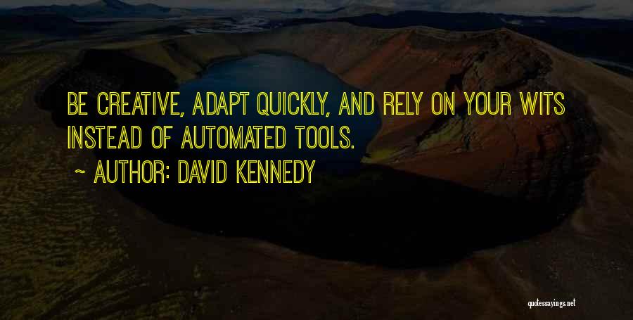 David Kennedy Quotes: Be Creative, Adapt Quickly, And Rely On Your Wits Instead Of Automated Tools.