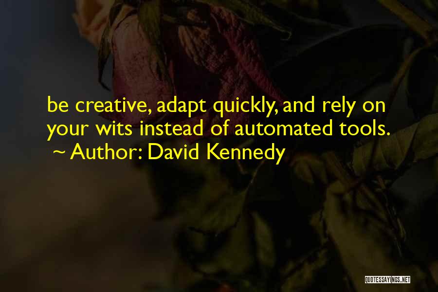 David Kennedy Quotes: Be Creative, Adapt Quickly, And Rely On Your Wits Instead Of Automated Tools.