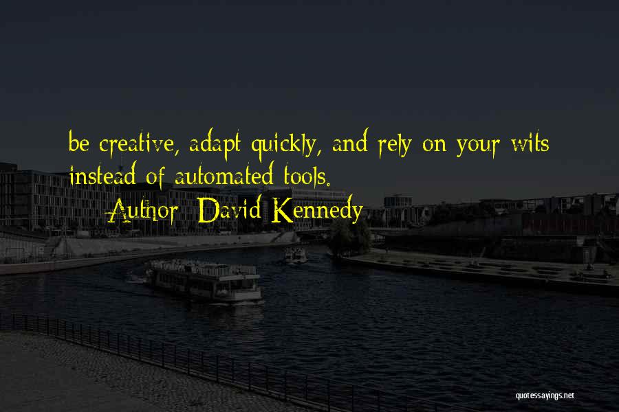 David Kennedy Quotes: Be Creative, Adapt Quickly, And Rely On Your Wits Instead Of Automated Tools.