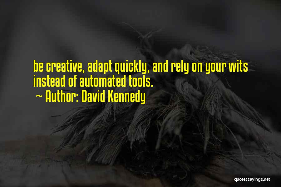 David Kennedy Quotes: Be Creative, Adapt Quickly, And Rely On Your Wits Instead Of Automated Tools.