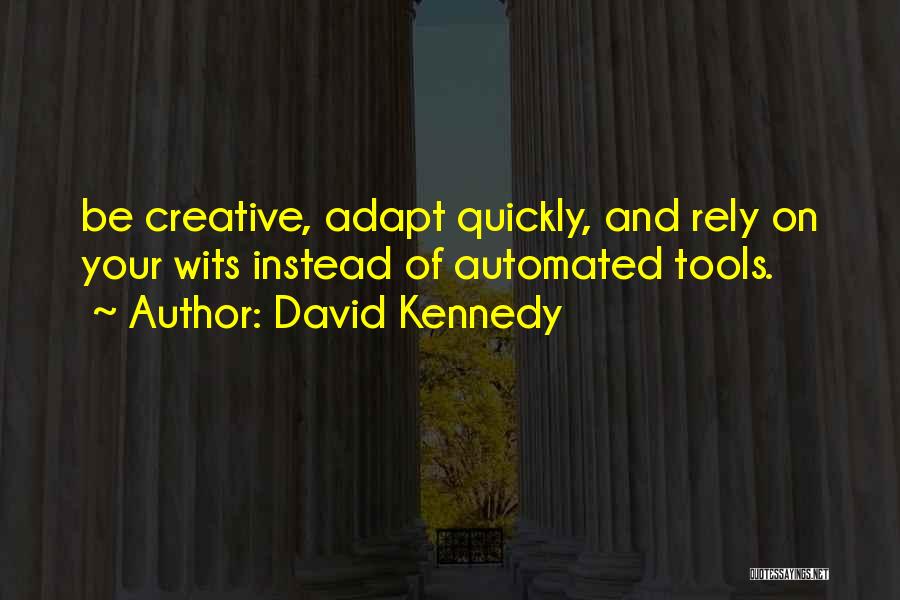 David Kennedy Quotes: Be Creative, Adapt Quickly, And Rely On Your Wits Instead Of Automated Tools.