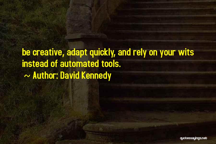 David Kennedy Quotes: Be Creative, Adapt Quickly, And Rely On Your Wits Instead Of Automated Tools.