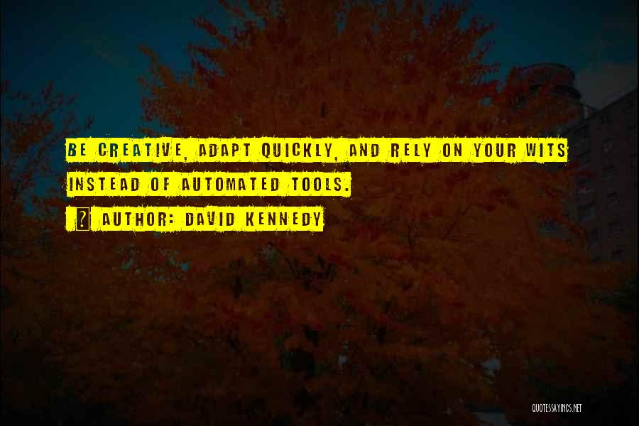 David Kennedy Quotes: Be Creative, Adapt Quickly, And Rely On Your Wits Instead Of Automated Tools.