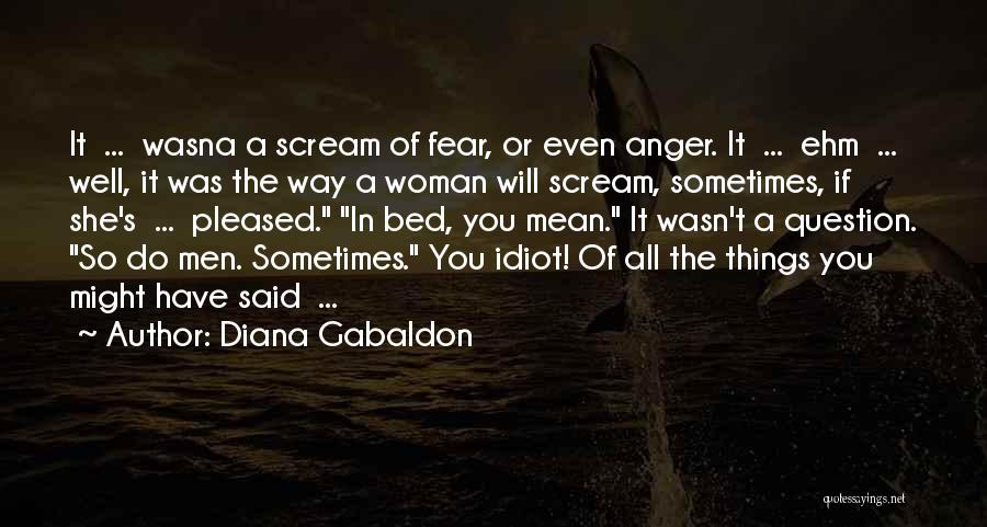 Diana Gabaldon Quotes: It ... Wasna A Scream Of Fear, Or Even Anger. It ... Ehm ... Well, It Was The Way A