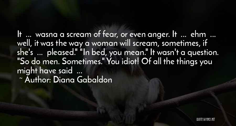 Diana Gabaldon Quotes: It ... Wasna A Scream Of Fear, Or Even Anger. It ... Ehm ... Well, It Was The Way A