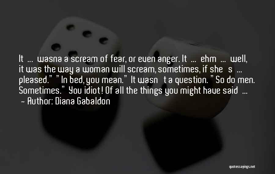 Diana Gabaldon Quotes: It ... Wasna A Scream Of Fear, Or Even Anger. It ... Ehm ... Well, It Was The Way A