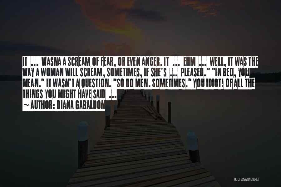 Diana Gabaldon Quotes: It ... Wasna A Scream Of Fear, Or Even Anger. It ... Ehm ... Well, It Was The Way A