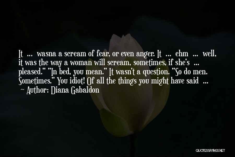 Diana Gabaldon Quotes: It ... Wasna A Scream Of Fear, Or Even Anger. It ... Ehm ... Well, It Was The Way A