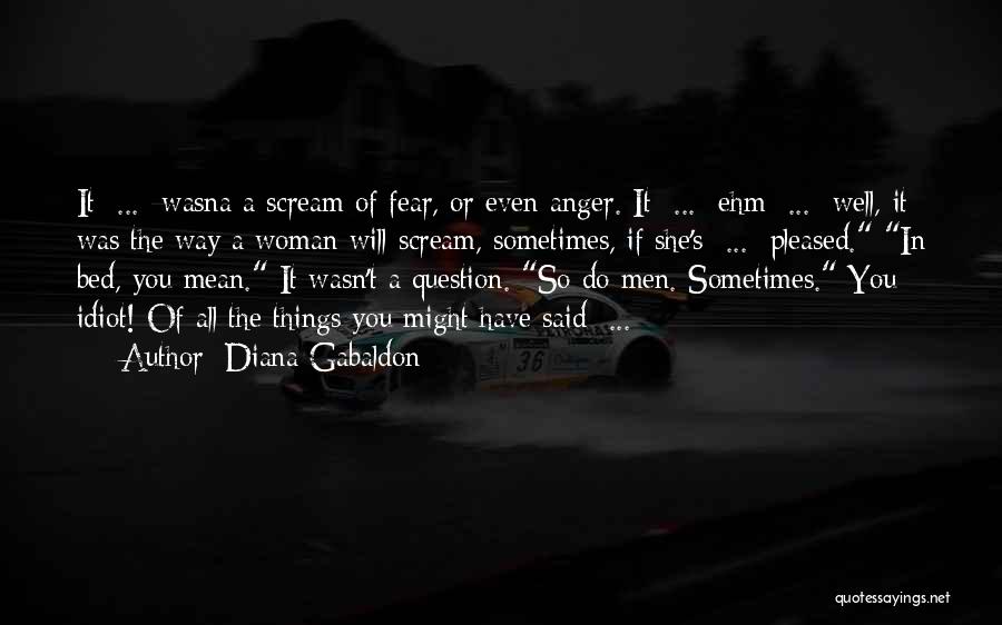 Diana Gabaldon Quotes: It ... Wasna A Scream Of Fear, Or Even Anger. It ... Ehm ... Well, It Was The Way A