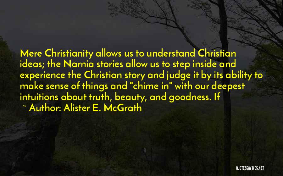 Alister E. McGrath Quotes: Mere Christianity Allows Us To Understand Christian Ideas; The Narnia Stories Allow Us To Step Inside And Experience The Christian