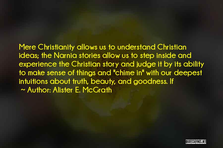 Alister E. McGrath Quotes: Mere Christianity Allows Us To Understand Christian Ideas; The Narnia Stories Allow Us To Step Inside And Experience The Christian