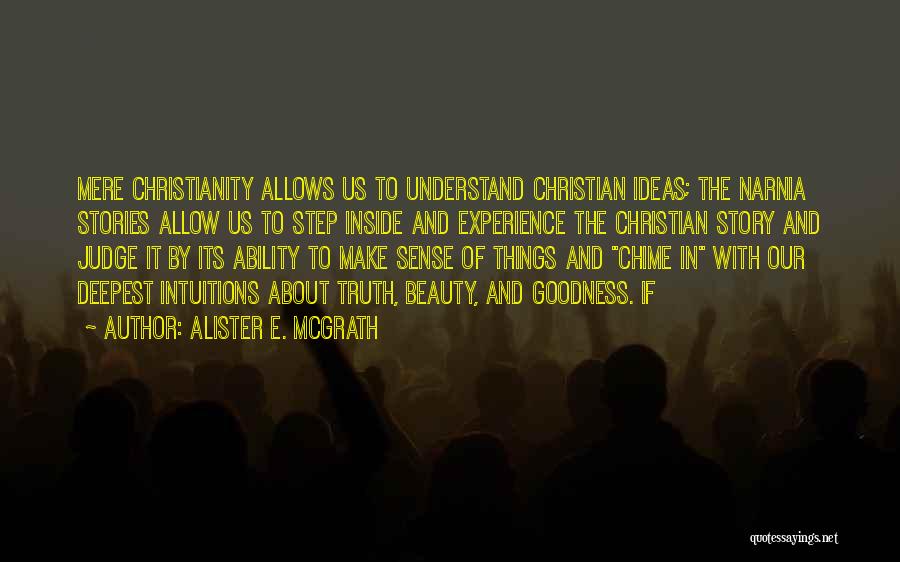 Alister E. McGrath Quotes: Mere Christianity Allows Us To Understand Christian Ideas; The Narnia Stories Allow Us To Step Inside And Experience The Christian