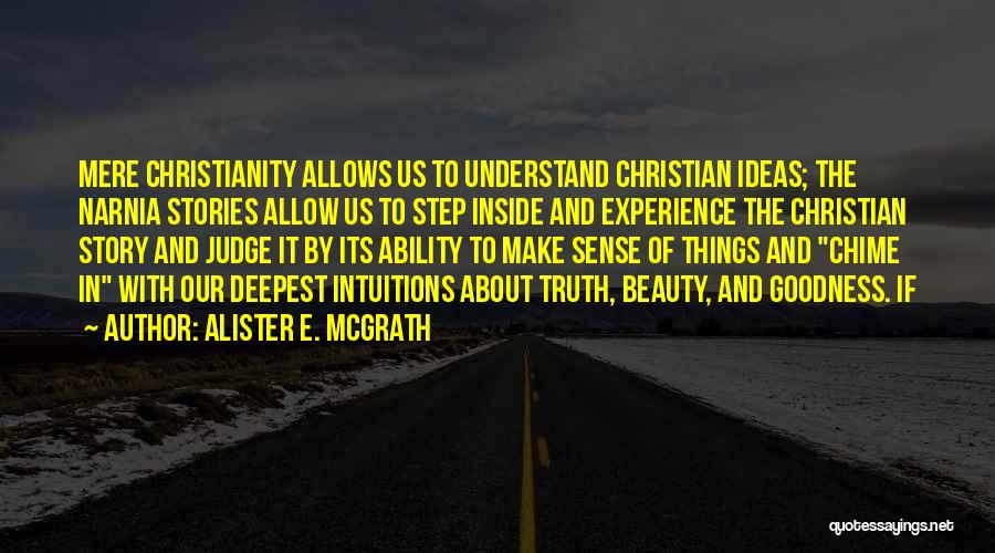 Alister E. McGrath Quotes: Mere Christianity Allows Us To Understand Christian Ideas; The Narnia Stories Allow Us To Step Inside And Experience The Christian