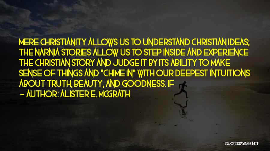 Alister E. McGrath Quotes: Mere Christianity Allows Us To Understand Christian Ideas; The Narnia Stories Allow Us To Step Inside And Experience The Christian