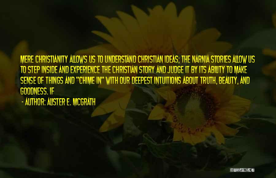 Alister E. McGrath Quotes: Mere Christianity Allows Us To Understand Christian Ideas; The Narnia Stories Allow Us To Step Inside And Experience The Christian