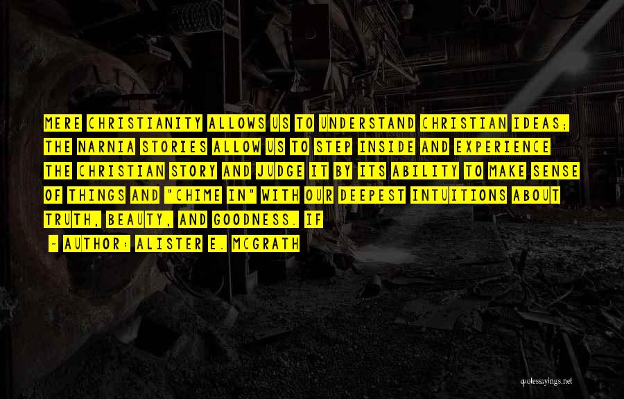 Alister E. McGrath Quotes: Mere Christianity Allows Us To Understand Christian Ideas; The Narnia Stories Allow Us To Step Inside And Experience The Christian