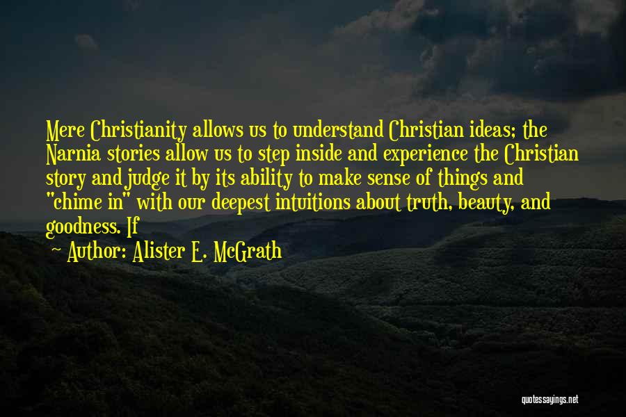Alister E. McGrath Quotes: Mere Christianity Allows Us To Understand Christian Ideas; The Narnia Stories Allow Us To Step Inside And Experience The Christian