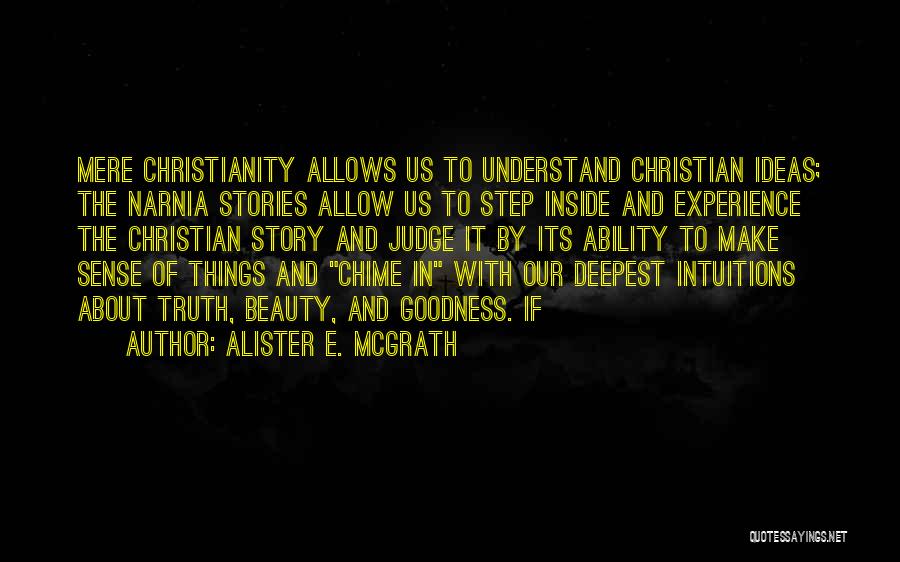 Alister E. McGrath Quotes: Mere Christianity Allows Us To Understand Christian Ideas; The Narnia Stories Allow Us To Step Inside And Experience The Christian