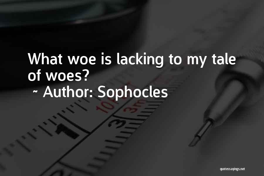 Sophocles Quotes: What Woe Is Lacking To My Tale Of Woes?