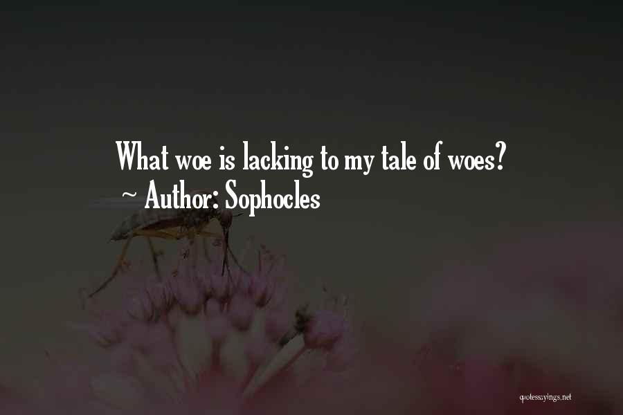 Sophocles Quotes: What Woe Is Lacking To My Tale Of Woes?