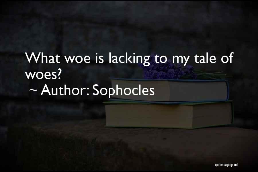 Sophocles Quotes: What Woe Is Lacking To My Tale Of Woes?
