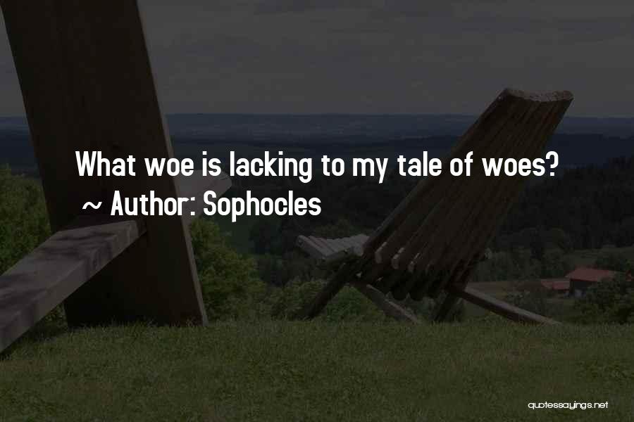 Sophocles Quotes: What Woe Is Lacking To My Tale Of Woes?